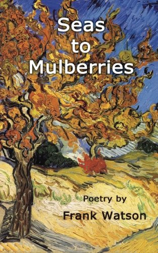 Imagen de archivo de Seas to Mulberries: Poetry by Frank Watson a la venta por New Legacy Books