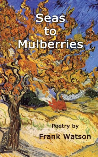Stock image for Seas to Mulberries: Poetry by Frank Watson for sale by New Legacy Books