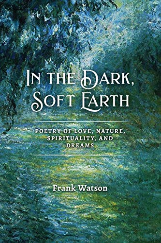 Beispielbild fr In the Dark, Soft Earth: Poetry of Love, Nature, Spirituality, and Dreams zum Verkauf von SecondSale