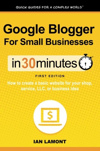 Beispielbild fr Google Blogger For Small Businesses In 30 Minutes : How to create a basic website for your shop, professional services firm, LLC, or new business zum Verkauf von Better World Books