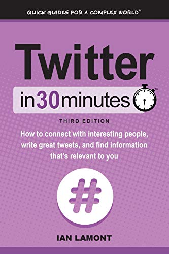 Imagen de archivo de Twitter in 30 Minutes (3rd Edition) : How to Connect with Interesting People, Write Great Tweets, and Find Information That's Relevant to You a la venta por Better World Books