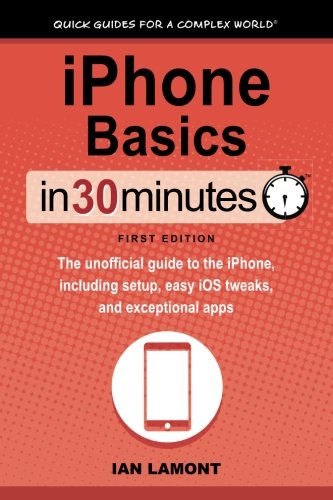 Stock image for IPhone Basics in 30 Minutes : The Unofficial Guide to the IPhone, Including Setup, Easy IOS Tweaks, and Exceptional Apps for sale by Better World Books Ltd