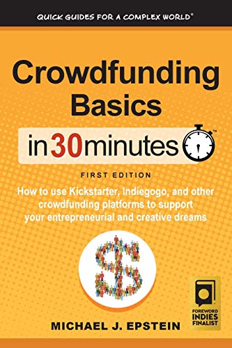 Stock image for Crowdfunding Basics In 30 Minutes: How to use Kickstarter, Indiegogo, and other crowdfunding platforms to support your entrepreneurial and creative dr for sale by ThriftBooks-Atlanta