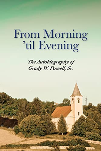 Beispielbild fr From Morning 'til Evening: The Autobiography of Grady W. Powell, Sr. zum Verkauf von SecondSale
