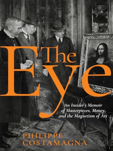 Stock image for The Eye : An Insider's Memoir of Masterpieces, Money, and the Magnetism of Art for sale by Better World Books