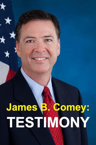 Stock image for James B. Comey: Testimony: Former Federal Bureau of Investigation Director Testifies Regarding President Donald J. Trump Before the Un for sale by ThriftBooks-Dallas