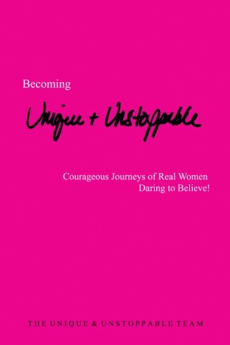 Beispielbild fr Becoming Unique & Unstoppable: Courageous Journeys of Real Women Daring to Believe! zum Verkauf von SecondSale