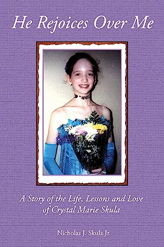 Beispielbild fr He Rejoices Over Me: A Story of the Life, Lessons and Love of Crystal Marie Skula zum Verkauf von Lucky's Textbooks