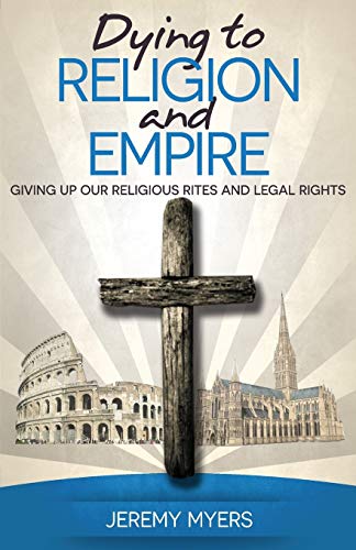 Stock image for Dying to Religion and Empire: Giving up Our Religious Rites and Legal Rights (Close Your Church for Good) for sale by Goodwill of Colorado