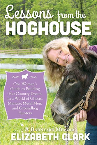 9781939995018: Lessons from the Hoghouse: A Woman's Guide to Following Her Country Dream in a World of Manure, Metal Men, and Groundhog Hunters