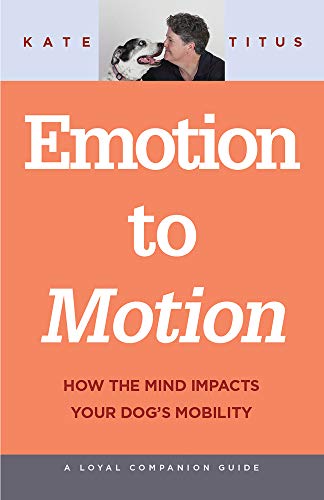 Beispielbild fr Emotion to Motion: How the Mind Impacts Your Dog's Mobility (Loyal Companion Guides) zum Verkauf von SecondSale