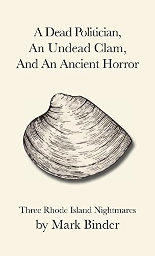 9781940060217: A Dead Politician, An Undead Clam, And An Ancient Horror: Three Rhode Island Legends