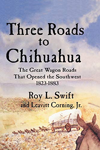 9781940130149: Three Roads to Chihuahua: The Great Wagon Roads That Opened the Southwest, 1823-1883