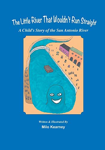 9781940130699: The Little River That Wouldn't Run Straight: A Child's Story of the San Antonio River