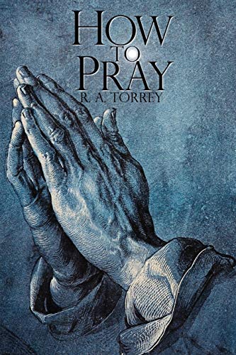 How to Pray (9781940177076) by R A Torrey