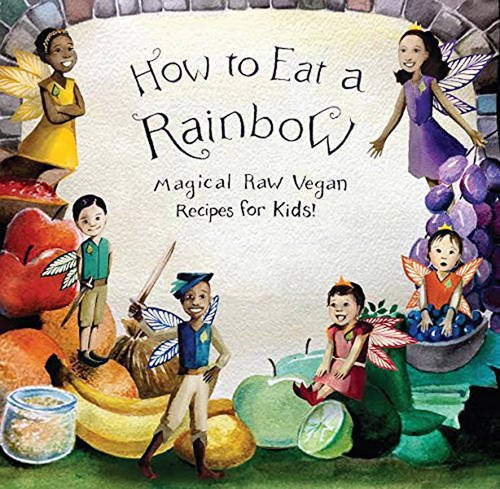 Stock image for How to Eat a Rainbow Magical Raw Vegan Recipes for Kids! (Revised Edition) for sale by HPB-Emerald