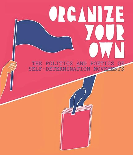 Beispielbild fr Organize Your Own: The Politics and Poetics of Self-Determination Movements zum Verkauf von WorldofBooks