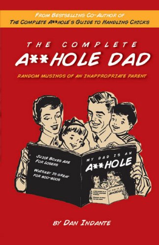 Imagen de archivo de The Complete A**hole Dad: Random Musings of an Inappropriate Parent a la venta por Wonder Book