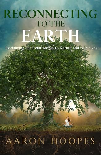 Stock image for Reconnecting to the Earth: Reclaiming Our Relationship to Nature and Ourselves for sale by SecondSale