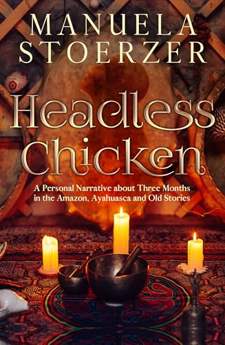 Beispielbild fr Headless Chicken: A Personal Narrative about Three Months in the Amazon, Ayahuasca and Old Stories zum Verkauf von Books From California