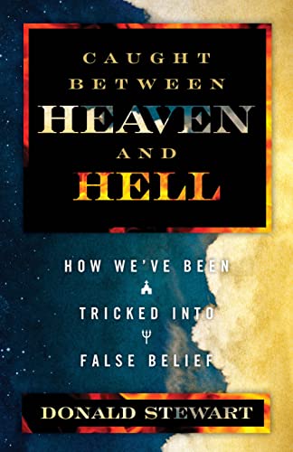9781940269368: Caught Between Heaven and Hell: How We Ve Been Tricked in False Belief: How We've Been Tricked into False Belief