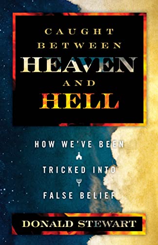 9781940269368: Caught Between Heaven and Hell: How We've Been Tricked into False Belief