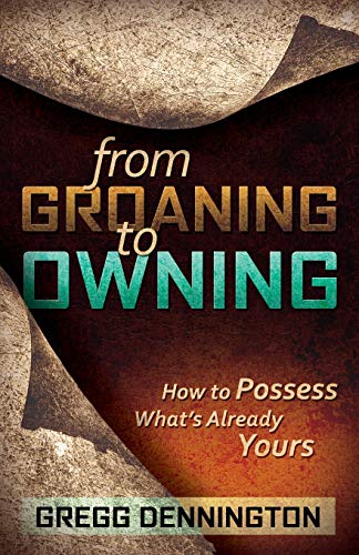 Stock image for From Groaning to Owning: How to Possess What's Already Yours for sale by ThriftBooks-Atlanta