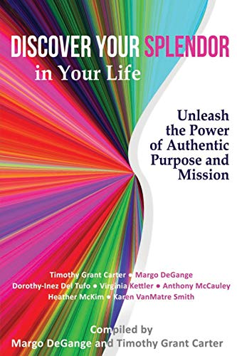 9781940278148: Discover Your Splendor in Your Life: Unleash the Power of Authentic Purpose and Mission