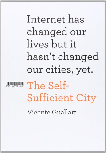 Imagen de archivo de The Self-Sufficient City : Internet Has Changed Our Lives but It Hasn't Changed Our Cities, Yet a la venta por Better World Books