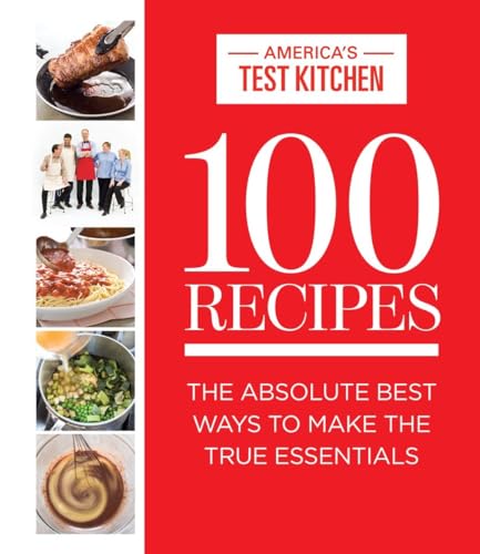 Stock image for 100 Recipes: The Absolute Best Ways To Make The True Essentials (ATK 100 Series) for sale by Goodwill Books