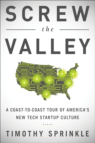 9781940363301: Screw the Valley: A Coast-to-Coast Tour of America's New Tech Startup Culture: New York, Boulder, Austin, Raleigh, Detroit, Las Vegas, Kansas City