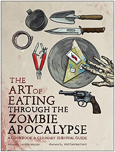 Beispielbild fr The Art of Eating Through the Zombie Apocalypse: A Cookbook and Culinary Survival Guide zum Verkauf von BooksRun