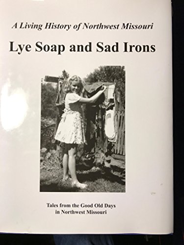 9781940376035: A Living History of Northwest Missouri Lye Soap and Sad Irons