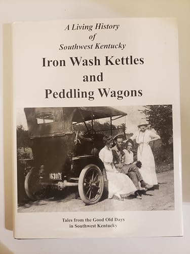 Beispielbild fr Iron Wash Kettles and Peddling Wagons Tales from the Good Old Days in Southwest Kentucky zum Verkauf von A Book By Its Cover