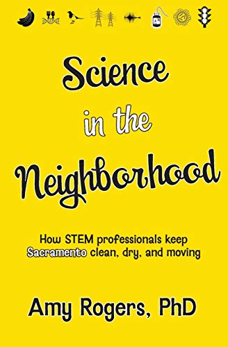 Stock image for Science in the Neighborhood: Discover how STEM professionals keep Sacramento clean, dry, and moving plus secrets of how everyday things work for sale by Lucky's Textbooks