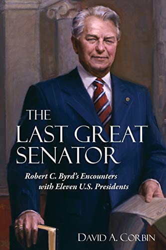 9781940425610: The Last Great Senator: Robert C. Byrd's Encounters with Eleven U.S. Presidents: 18 (West Virginia & Appalachia Series)