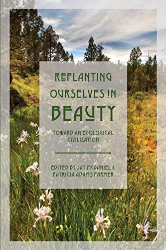 Beispielbild fr Replanting Ourselves in Beauty: Toward an Ecological Civilization (Toward Ecological Civilization) zum Verkauf von BooksRun