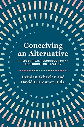 Beispielbild fr Conceiving an Alternative : Philosophical Resources for an Ecological Civilization zum Verkauf von Better World Books