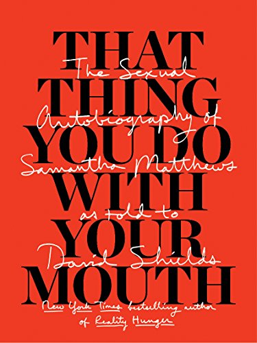 Stock image for That Thing You Do with Your Mouth: The Sexual Autobiography of Samantha Matthews as Told to David Shields for sale by ThriftBooks-Atlanta