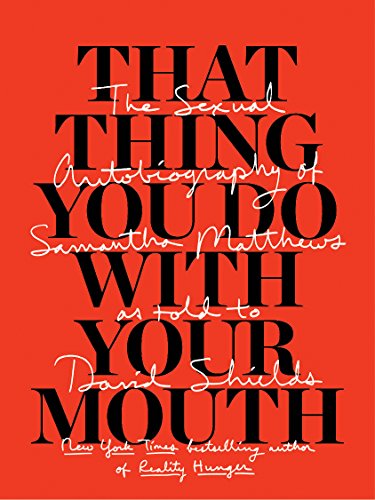 9781940450643: That Thing You Do With Your Mouth: The Sexual Autobiography of Samantha Matthews as Told to David Shields