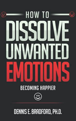 9781940487311: How to Dissolve Unwanted Emotions: Becoming Happier