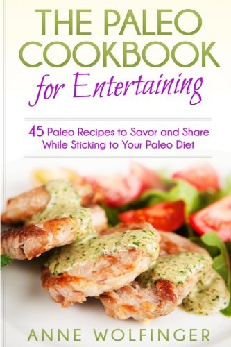 Beispielbild fr The Paleo Cookbook for Entertaining: 45 Paleo Recipes to Savor and Share While Sticking to Your Paleo Diet zum Verkauf von Revaluation Books