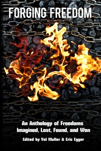 Beispielbild fr Forging Freedom: An Anthology of Freedoms Imagined, Lost, Found, and Won zum Verkauf von Revaluation Books