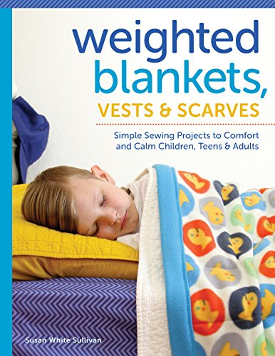 Beispielbild fr Weighted Blankets, Vests, and Scarves: Simple Sewing Projects to Comfort and Calm Children, Teens, and Adults zum Verkauf von SecondSale