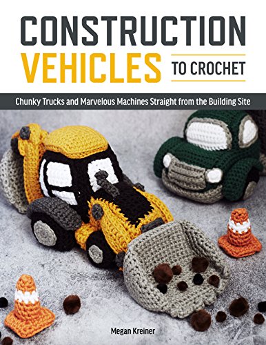 Stock image for Construction Vehicles to Crochet: A Dozen Chunky Trucks and Mechanical Marvels Straight from the Building Site for sale by GoldBooks