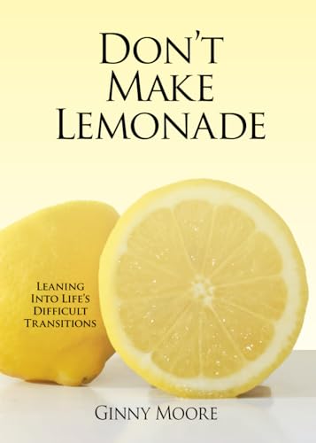 9781940642017: Don't Make Lemonade: Leaning Into Life's Difficult Transitions