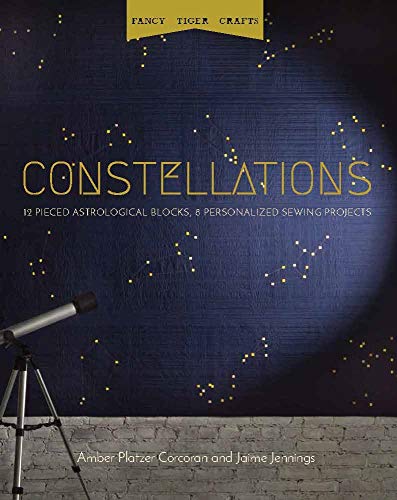 Stock image for Constellations: 12 Pieced Astrological Blocks, 8 Personalized Sewing Projects (Fancy Tiger Crafts) for sale by Austin Goodwill 1101