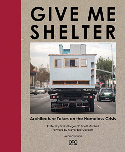 Stock image for Give Me Shelter: Architecture Takes on the Homeless Crisis for sale by Magers and Quinn Booksellers