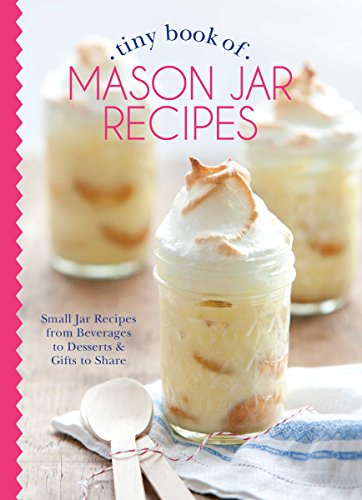 Imagen de archivo de Tiny Book of Mason Jar Recipes: Small Jar Recipes for Beverages, Desserts Gifts to Share (Tiny Books) a la venta por Goodwill