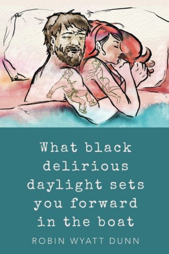Beispielbild fr What Black Delirious Daylight Sets You Forward in the Boat zum Verkauf von Powell's Bookstores Chicago, ABAA
